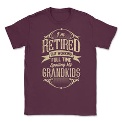 I'm Retired But Working Full Time Spoiling My Grandkids graphic - Maroon