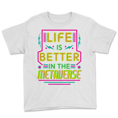 Life Is Better In The Metaverse for VR Fans & Gamers design Youth Tee - White