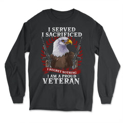 I Served I Sacrificed I Regret Nothing I’m a Proud Veteran product - Long Sleeve T-Shirt - Black