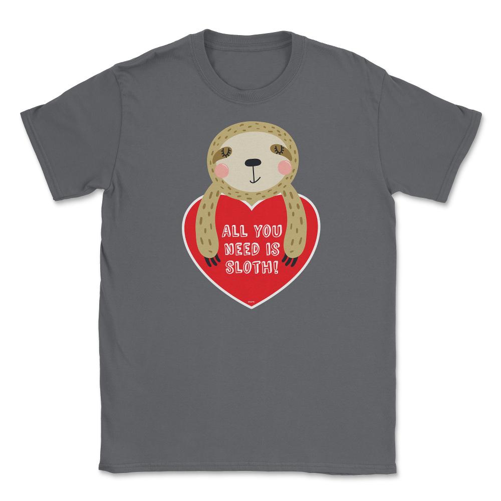 All you need is Sloth! Funny Humor Valentine T-Shirt Unisex T-Shirt - Smoke Grey