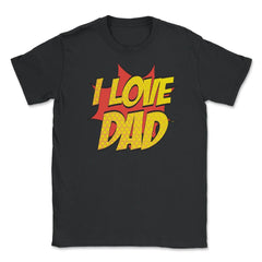 I Love Dad T-Shirt Comic Style Fathers Day Tee Shirt Gift Unisex - Black