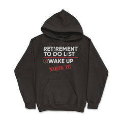 Funny Retirement To Do List Wake Up Nailed It Retired Life graphic - Hoodie - Black