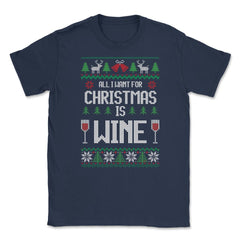 All I want for XMAS is wine Funny T-Shirt Tee Gift Unisex T-Shirt - Navy
