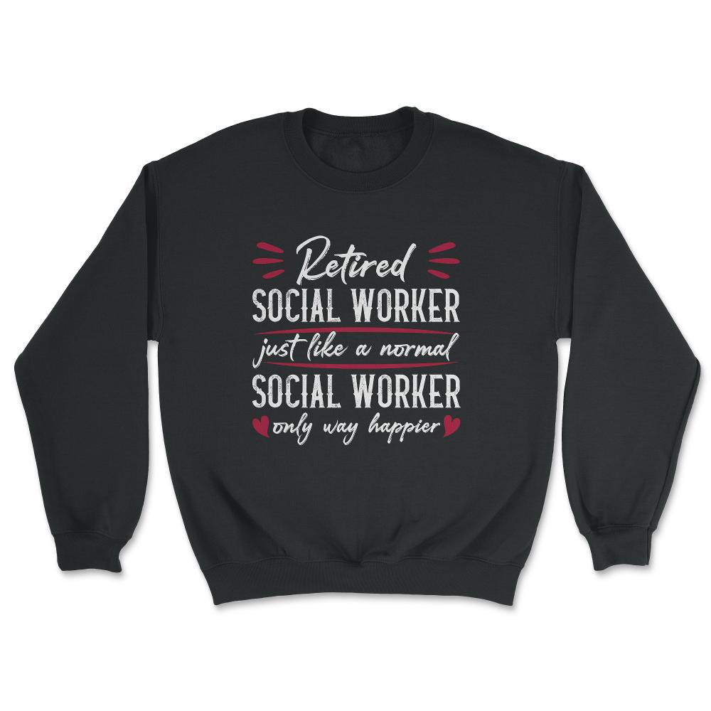 Funny Retired Social Worker Way Happier Retirement Humor print - Unisex Sweatshirt - Black