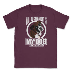 All I do care about is my Boxer T Shirt Tee Gifts Shirt  Unisex - Maroon