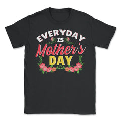 Every Day Is Mother’s Day Quote graphic - Unisex T-Shirt - Black