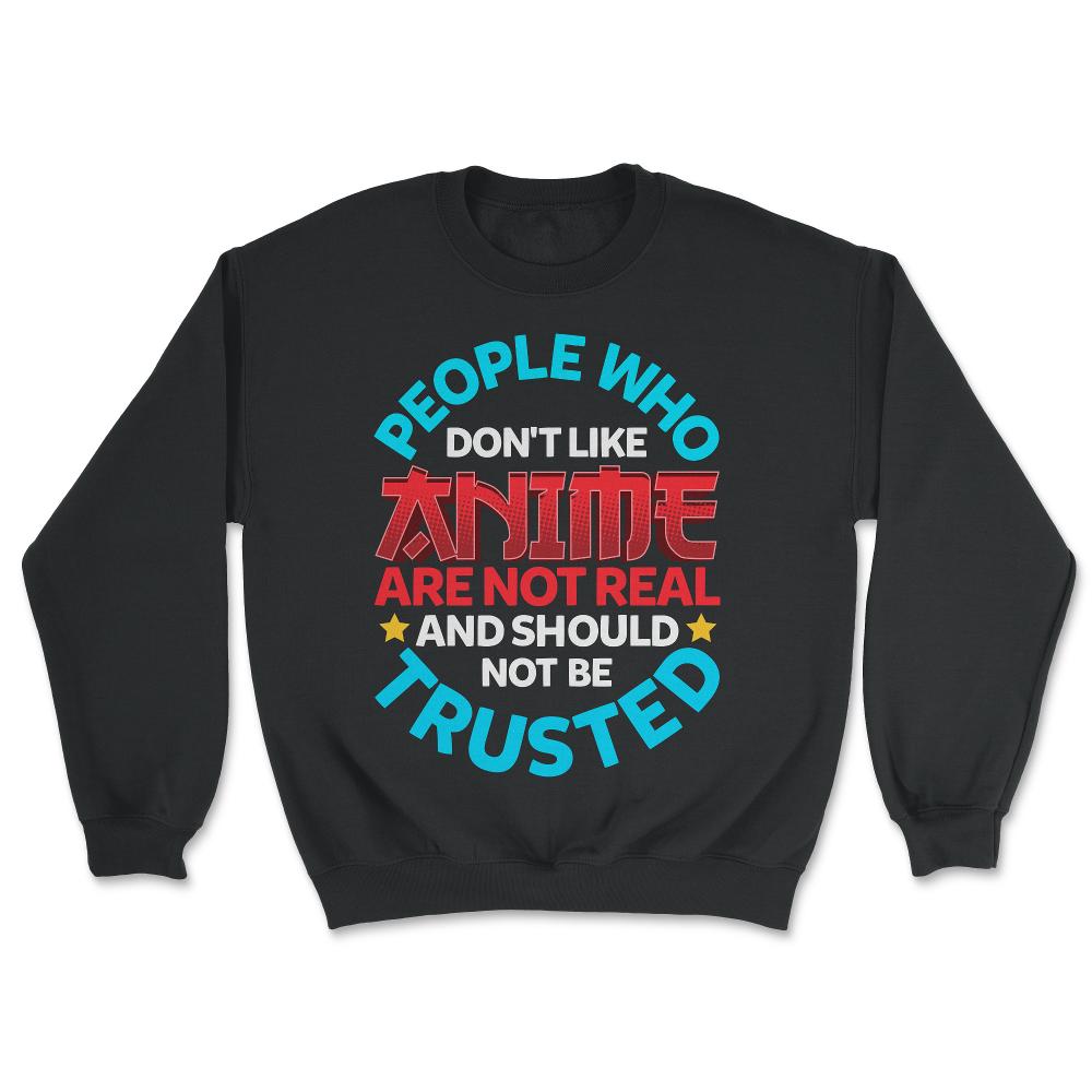 People Who Do Not Like Anime Are Not Real Gift design - Unisex Sweatshirt - Black