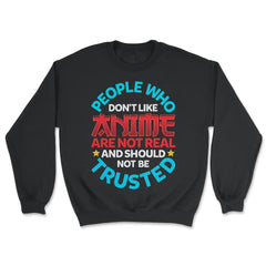 People Who Do Not Like Anime Are Not Real Gift design - Unisex Sweatshirt - Black