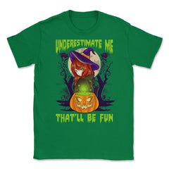 Underestimate Me That’ll Be Fun Halloween Witch Unisex T-Shirt - Green
