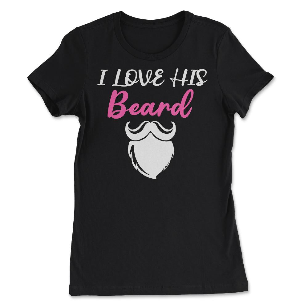 I Love His Beard Funny Gift for Beard Lovers product - Women's Tee - Black