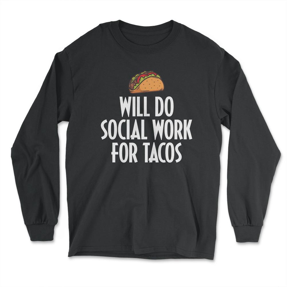 Funny Taco Lover Social Worker Will Do Social Work Tacos product - Long Sleeve T-Shirt - Black