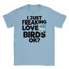 I Just Freaking Love Birds OK? Souvenir by ASJ graphic Unisex T-Shirt - Light Blue