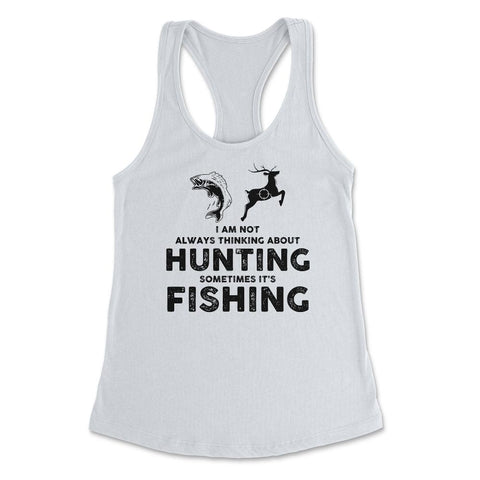 Funny Not Always Thinking About Hunting Sometimes Fishing product - White