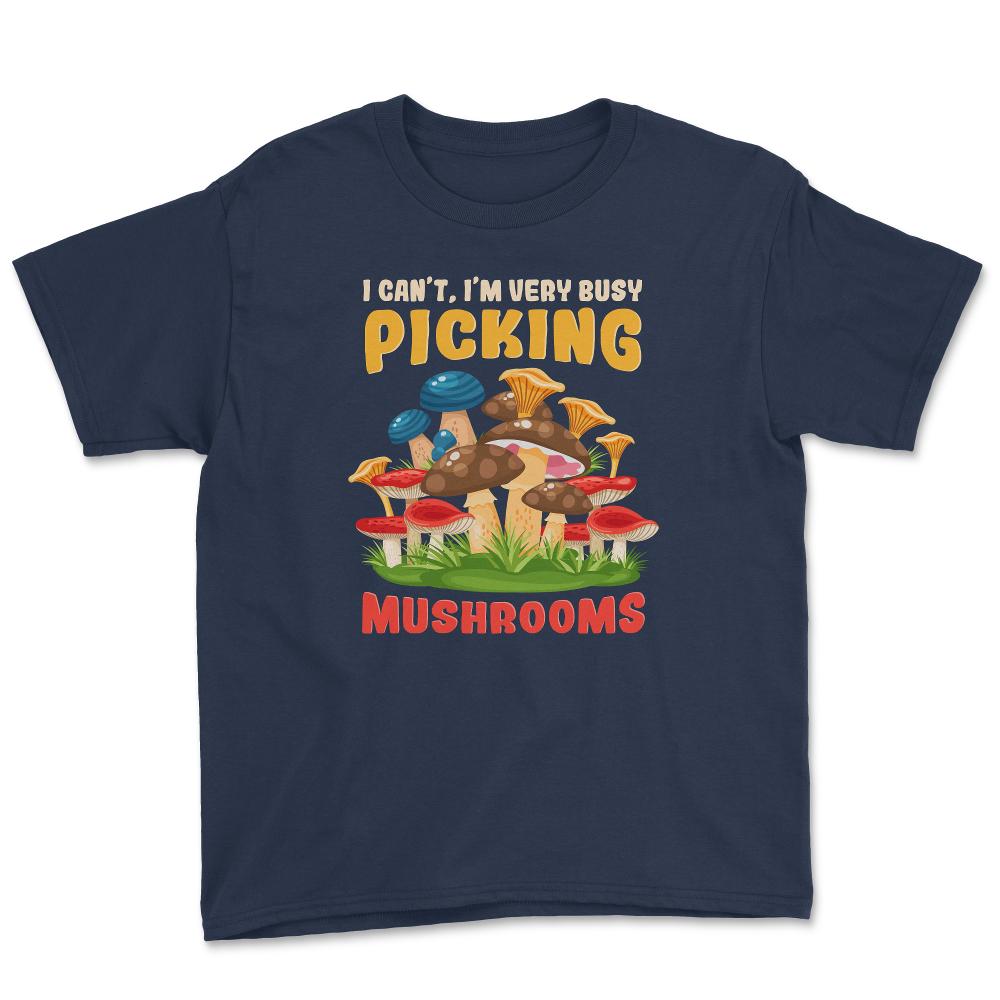 I Can’t I’m Very Busy Picking Mushrooms Hilarious Design product - Navy