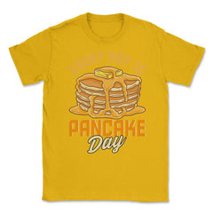 Every Day Is Pancake Day Pancake Lover Funny graphic Unisex T-Shirt - Gold