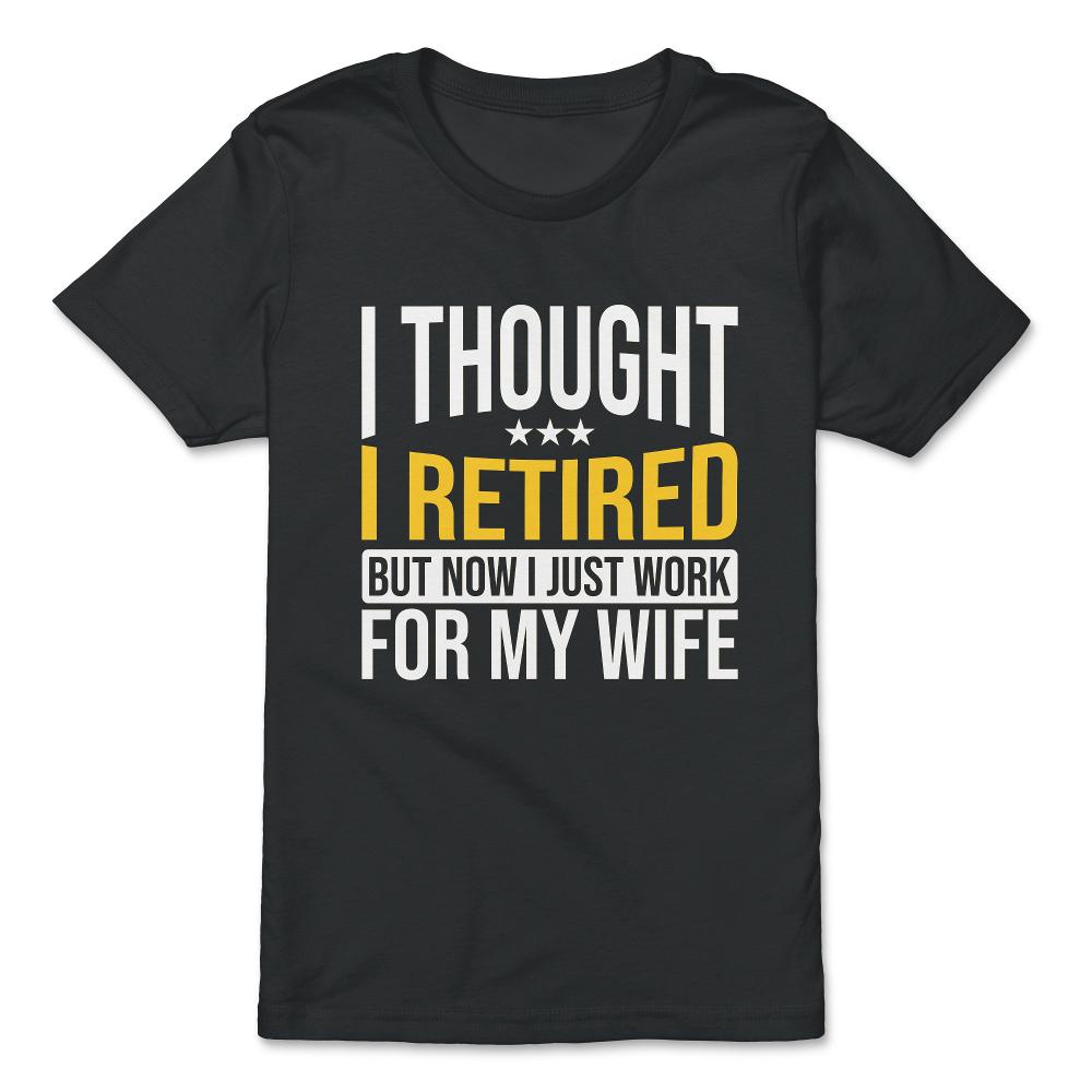 Funny Husband Thought I Retired Now I Just Work For My Wife product - Premium Youth Tee - Black