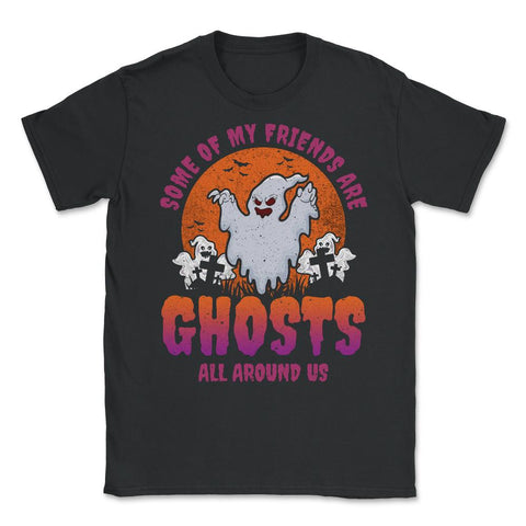 Some of my friends are Ghosts Funny Halloween Unisex T-Shirt - Black