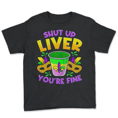 Shut Up Liver You’re Fine Funny Mardi Gras product Youth Tee - Black