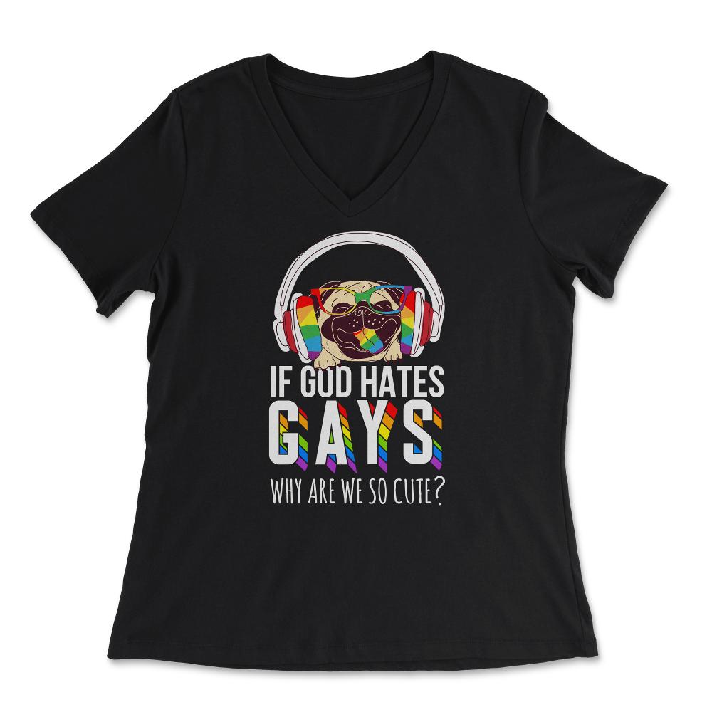 If God Hates Gay Why Are We So Cute? Pug with Headphones graphic - Women's V-Neck Tee - Black
