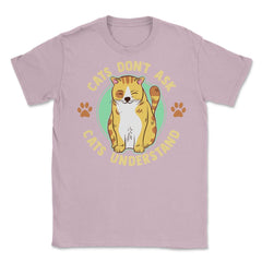 Cats Don’t Ask Cats Understand Funny Design for Kitty Lovers product - Light Pink