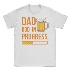 Dad Bod in Progress Funny Father Bod Pun Quote graphic Unisex T-Shirt - White