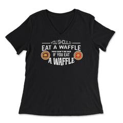 You should eat a Waffle To be happy design Novelty graphic - Women's V-Neck Tee - Black