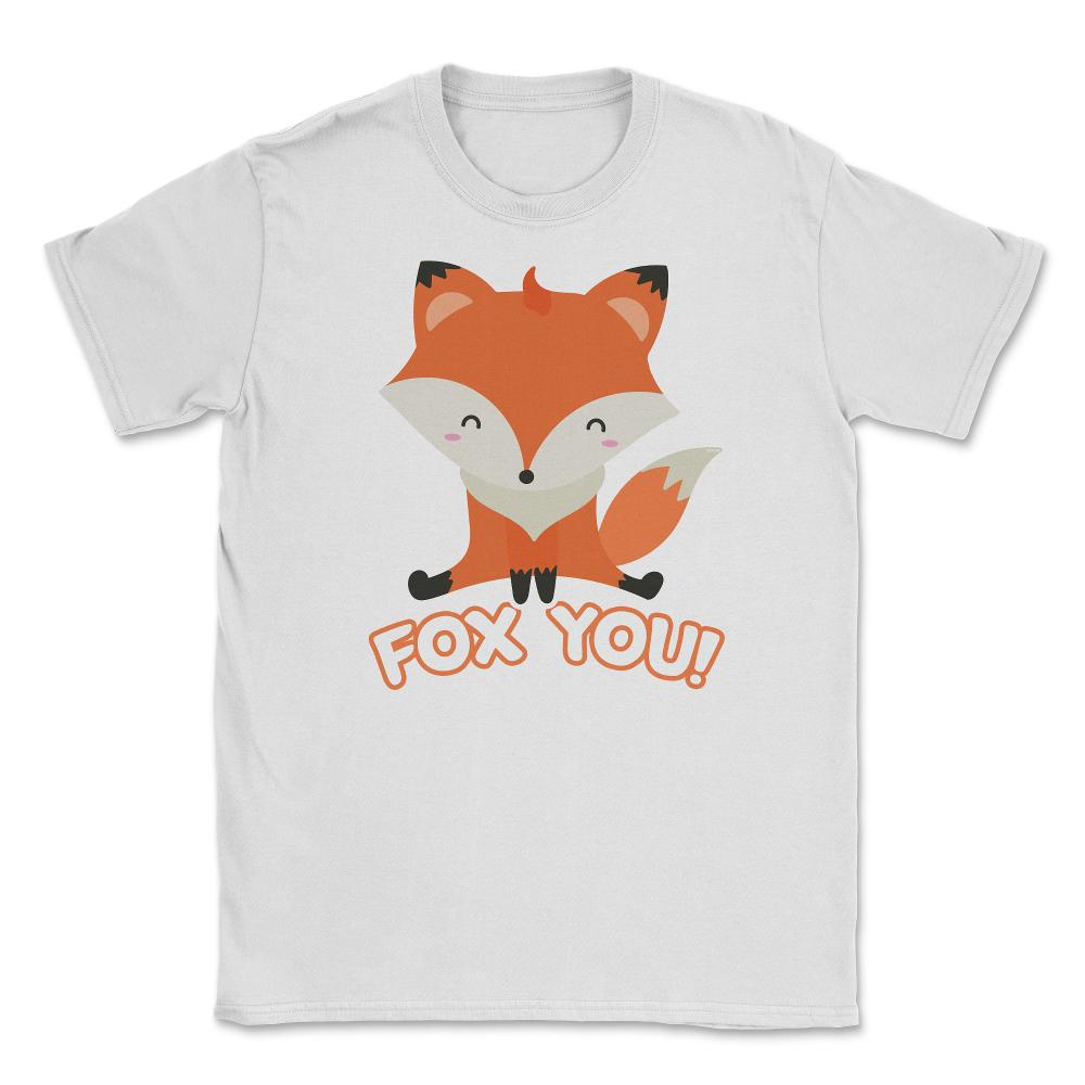Fox You! Funny Humor Cute Fox T-Shirt Gifts Unisex T-Shirt - White