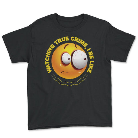 Watching True Crime, I Be Like Funny Scared Emoticon print Youth Tee - Black