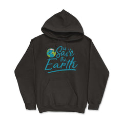 Earth Day Let s Save the Earth Hoodie - Black