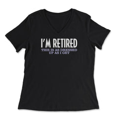 Funny I'm Retired This Is As Dressed Up As I Get Retirement product - Women's V-Neck Tee - Black