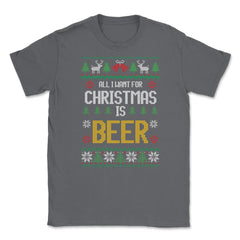 All I want for Christmas is Beer Funny Ugly T-shirt Gift Unisex - Smoke Grey