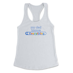 My Dad Knows Everything Funny Search print Women's Racerback Tank - White