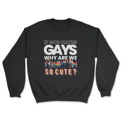 If God Hates Gay Why Are We So Cute? Rainbow Flag Gay Pride product - Unisex Sweatshirt - Black