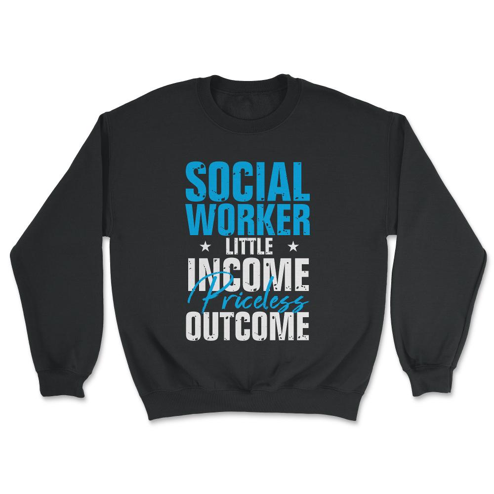 Social Worker Appreciation Little Income Priceless Outcome print - Unisex Sweatshirt - Black