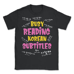 Busy Reading Korean Subtitles K Drama design - Unisex T-Shirt - Black