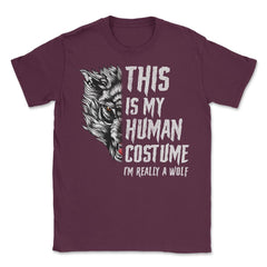 This is my human Costume I’m really a Wolf Unisex T-Shirt - Maroon