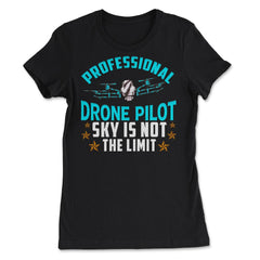 Professional Drone Pilot Sky Is Not The Limit design - Women's Tee - Black