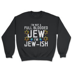 I'm Not a Full-Blooded Jew, I'm Jew-ish Funny Pun print - Unisex Sweatshirt - Black