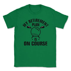 Funny Golf Lover My Retirement Plan Is On Course Golfing print Unisex - Green