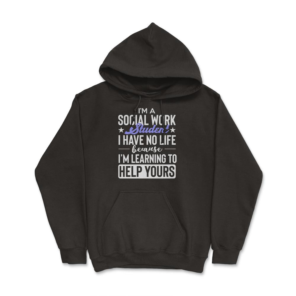 Social Work Student Have No Life Learning To Help Yours Gag print - Hoodie - Black