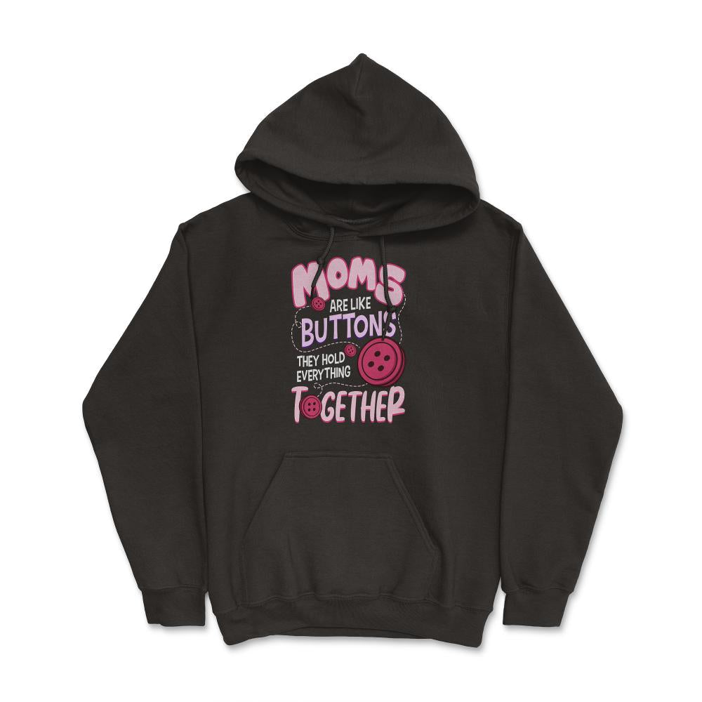 Moms Are Like Buttons They Hold Everything Together Mother’s print - Hoodie - Black