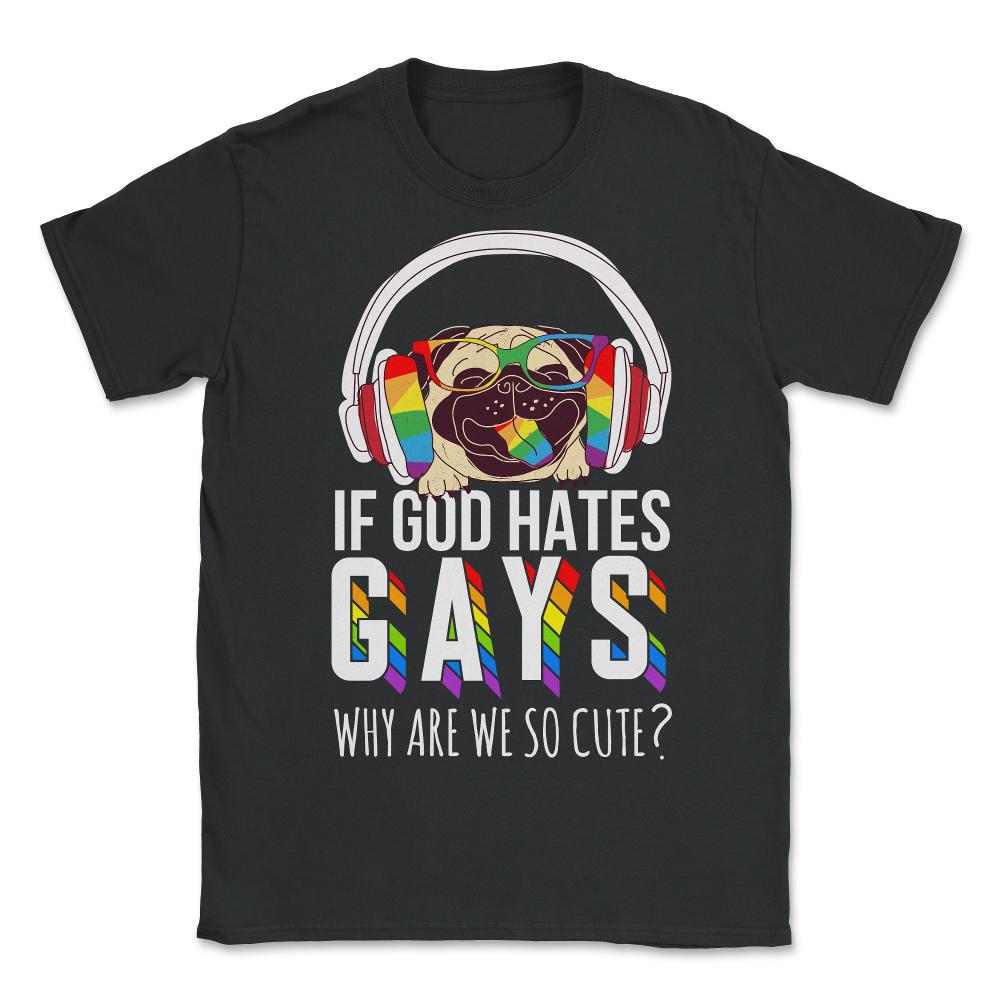 If God Hates Gay Why Are We So Cute? Pug with Headphones graphic - Unisex T-Shirt - Black