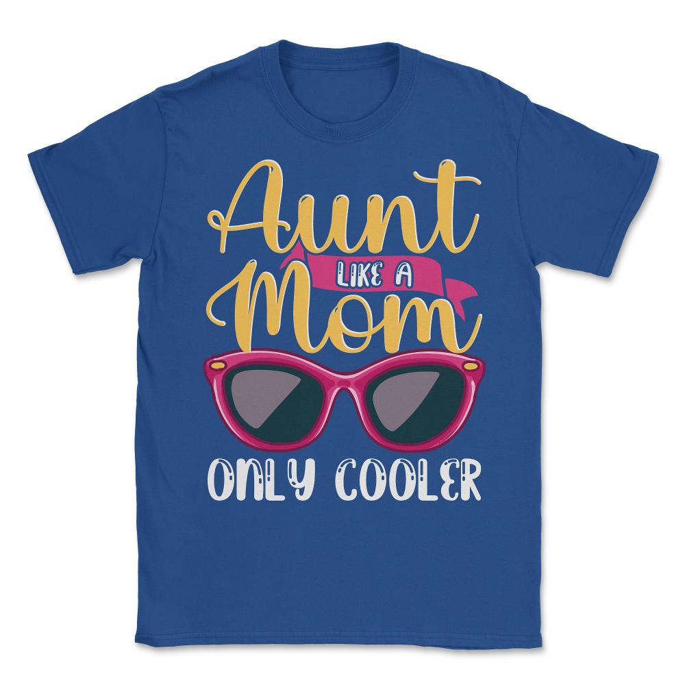 Aunt Like A Mom Only Cooler Funny Meme Quote print Unisex T-Shirt - Royal Blue