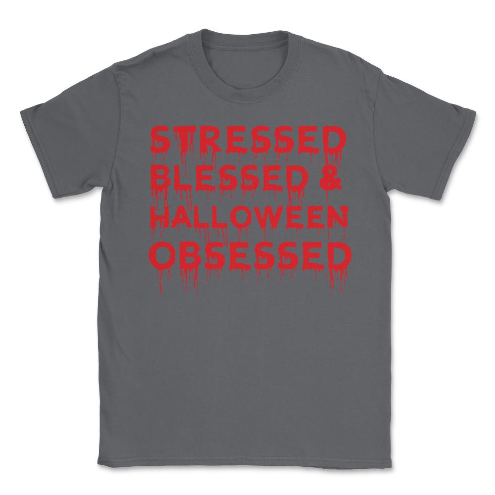 Stressed Blessed & Halloween Obsessed Bloody Humor Unisex T-Shirt - Smoke Grey