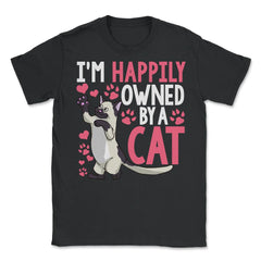 I’m Happily Owned By A Cat Funny Cat Design for Kitty Lovers print - Unisex T-Shirt - Black