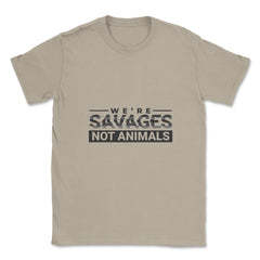 We're Savages, Not Animals T-Shirt Gift Unisex T-Shirt - Cream
