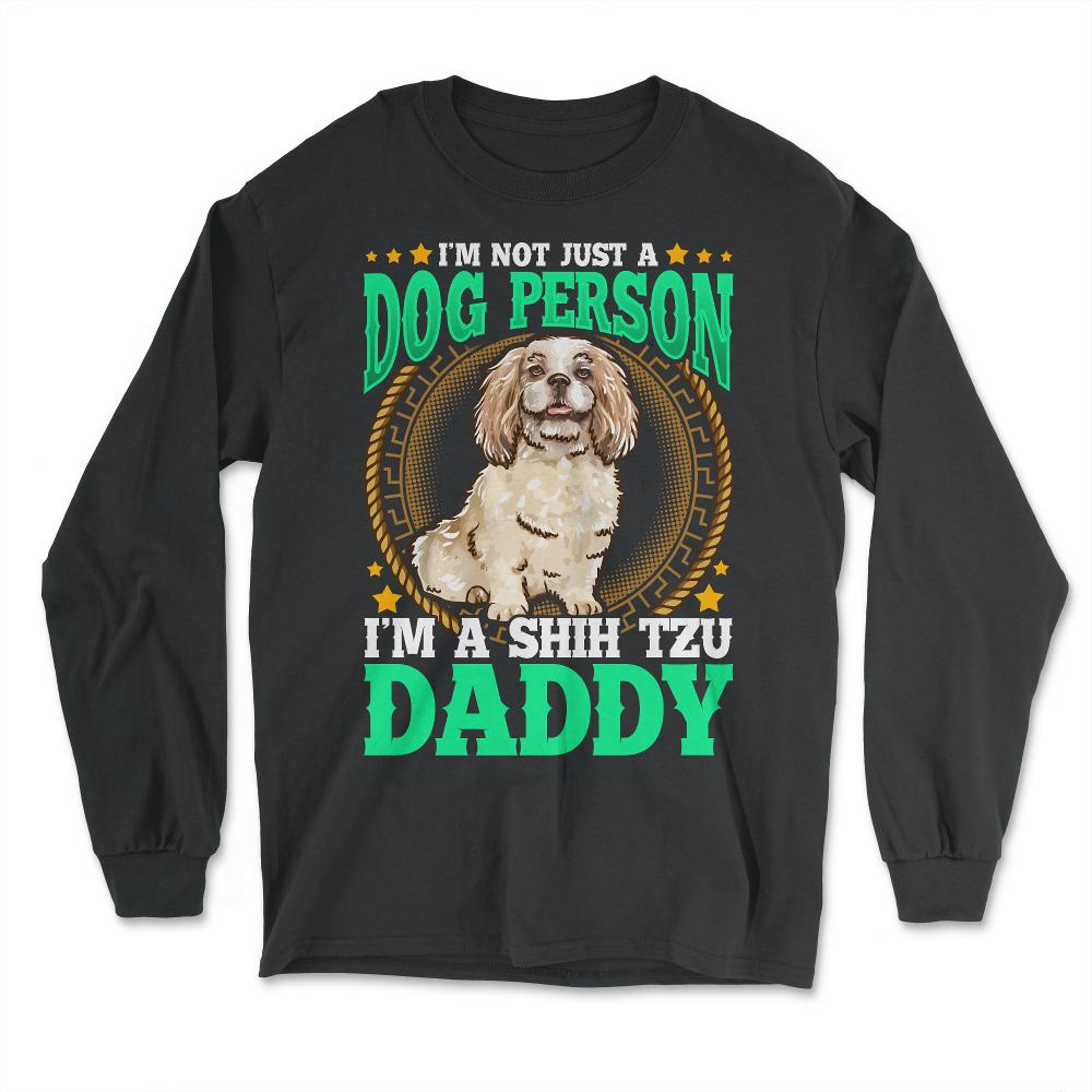 Shi Tzu Daddy Gift for Dog Person Father's Day print - Long Sleeve T-Shirt - Black