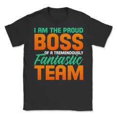 I Am The Proud Boss Of A Tremendously Fantastic Team product - Unisex T-Shirt - Black