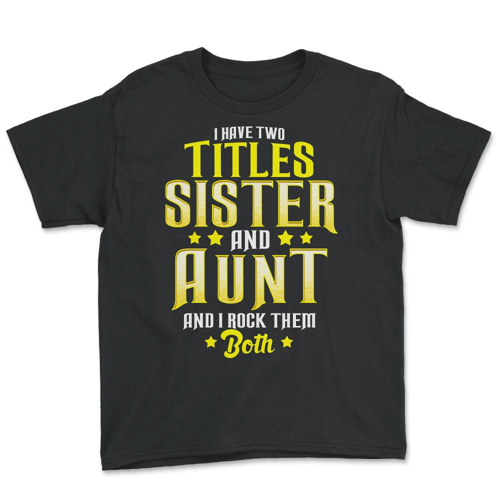I Have Two Titles Sister and Aunt and I Rock Them Both Gift print - Youth Tee - Black