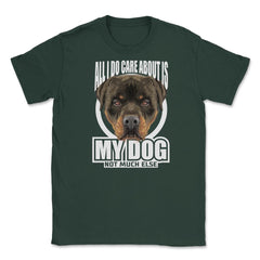 All I do care about is my Rottweiler T-Shirt Tee Gifts Shirt  Unisex - Forest Green